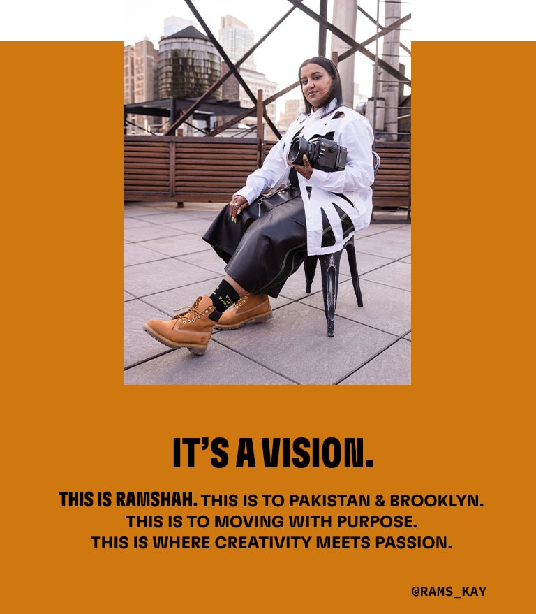 IT'S A VISION. THIS IS RAMSHAH. THIS IS TO PAKISTAN & BROOKLYN. THIS IS TO MOVING WITH PURPOSE. THIS IS WHERE CREATIVITY MEETS PASSION.